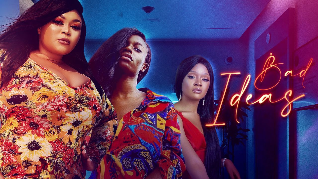 DOWNLOAD MOVIE: Bad Ideas – Nollywood